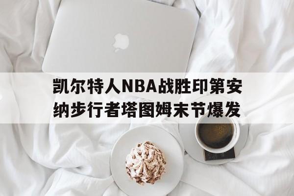 包含凯尔特人NBA战胜印第安纳步行者塔图姆末节爆发的词条